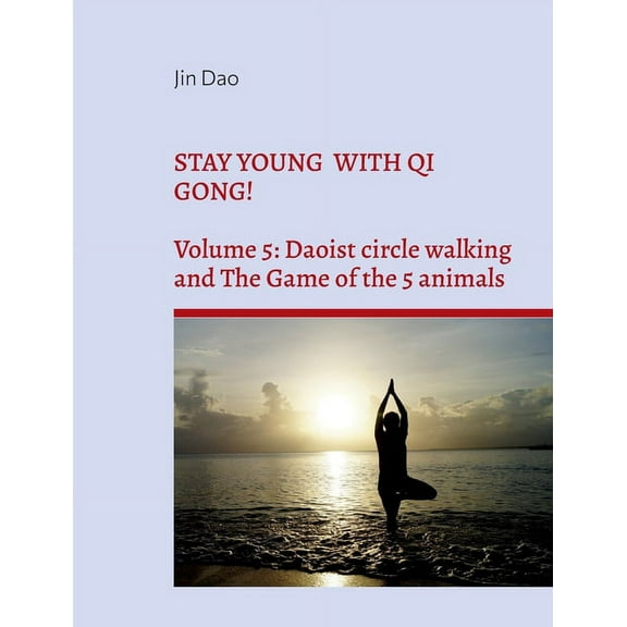 Stay young with Qi Gong!: Volume 5: Daoist circle walking and the Game of the 5 animals, (Paperback)