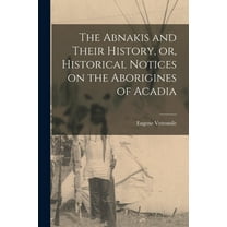 The Abnakis and Their History, or, Historical Notices on the Aborigines of Acadia [microform] (Paperback)