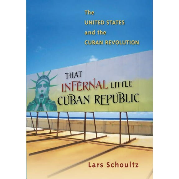 That Infernal Little Cuban Republic: The United States and the Cuban Revolution, (Paperback)