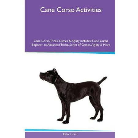 Cane Corso Activities Cane Corso Tricks, Games & Agility. Includes : Cane Corso Beginner to Advanced Tricks, Series of Games, Agility and (Best Cane Corso Breeder In The World)