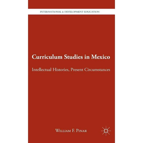 International and Development Education Curriculum Studies in Mexico: Intellectual Histories, Present Circumstances, (Hardcover)