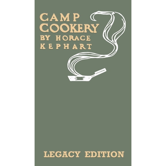 The Library of Outdoors Classics Camp Cookery (Legacy Edition): The Classic Manual on Outdoor Kitchens, Camping Recipes, and Cooking Techniques with Game, Book 23, (Hardcover)