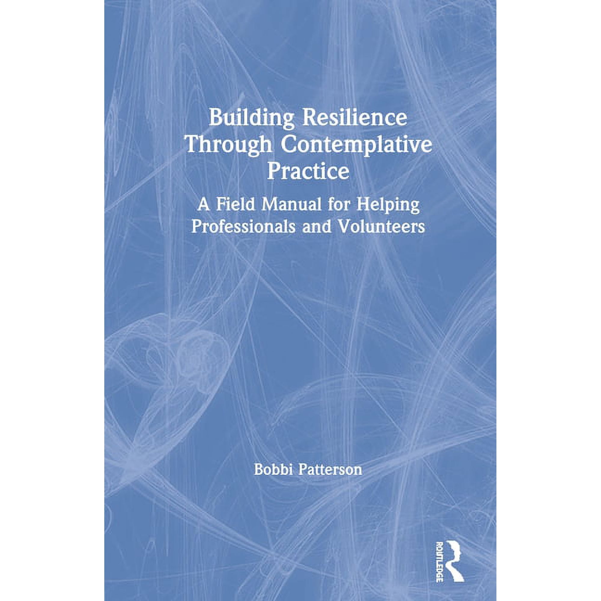 Building Resilience Through Contemplative Practice: A Field Manual for Helping Professionals and Volunteers (Hardcover)