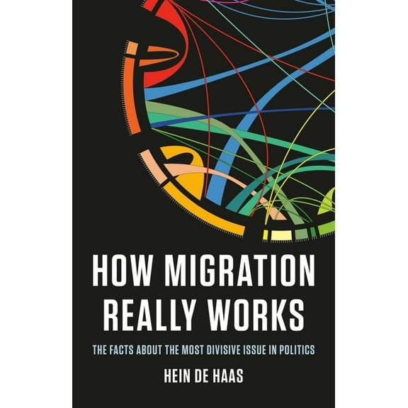 How Migration Really Works: The Facts about the Most Divisive Issue in Politics, (Hardcover)