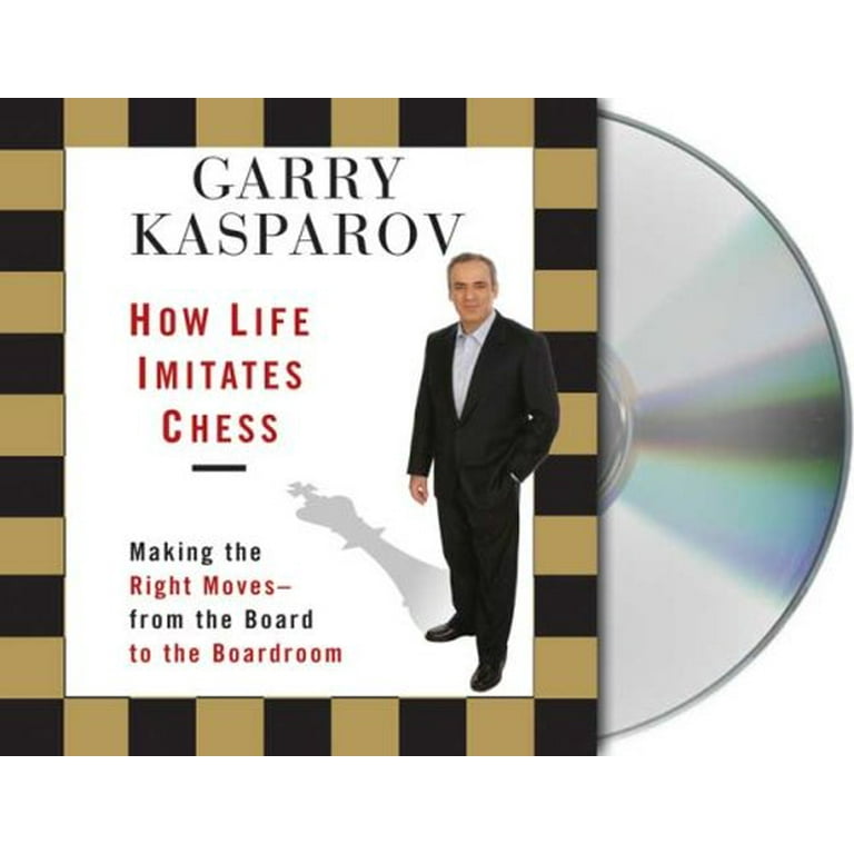 How Life Imitates Chess: Making the Right Moves, from the Board to