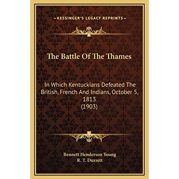 The Battle Of The Thames: In Which Kentuckians Defeated The British, French And Indians, October 5, 1813 1903 Hardcover 1169326757 9781169326750 Bennett Henderson Young