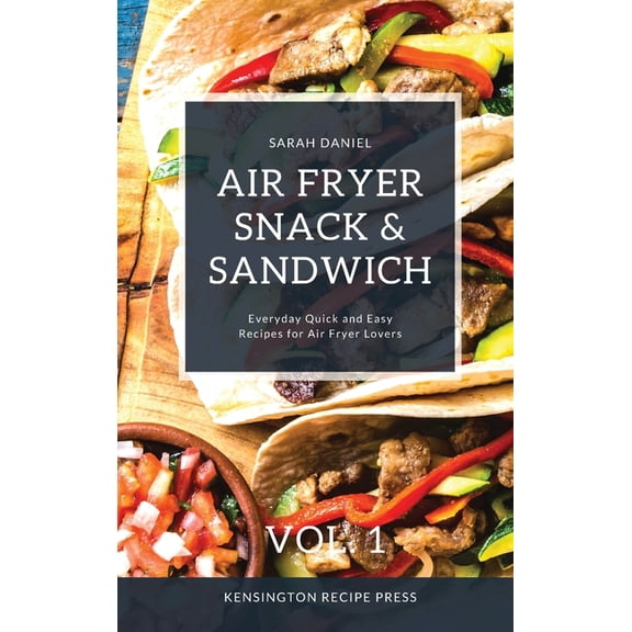 The Complete Air Fryer Cookbook Air Fryer Snack and Sandwich Vol. 1: Everyday Quick and Easy Recipes for Air Fryer Lovers, (Hardcover)