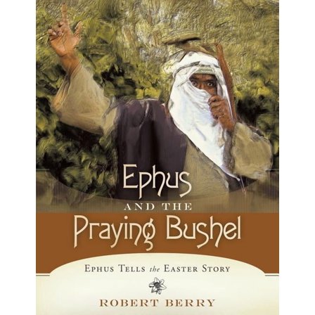 Ephus and the Praying Bushel: Ephus Tells the Easter Story