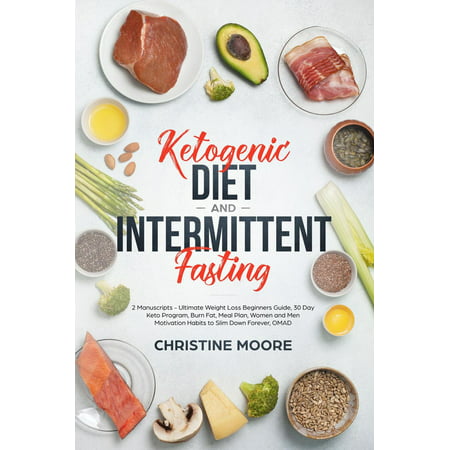 Ketogenic Diet and Intermittent Fasting: Ultimate Weight Loss Beginners Guide, 30 Day Keto Program, Burn Fat, Meal Plan, Women and Men Motivation Habits to Slim Down Forever, OMAD - (Best Diet Program For Men)
