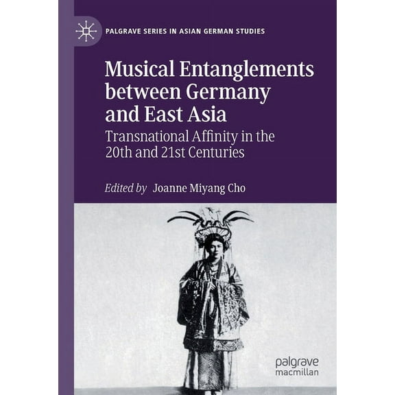 Palgrave Asian German Studies Musical Entanglements Between Germany and East Asia: Transnational Affinity in the 20th and 21st Centuries, (Paperback)