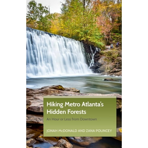 Hiking Metro Atlanta's Hidden Forests: An Hour or Less from Downtown, (Paperback)