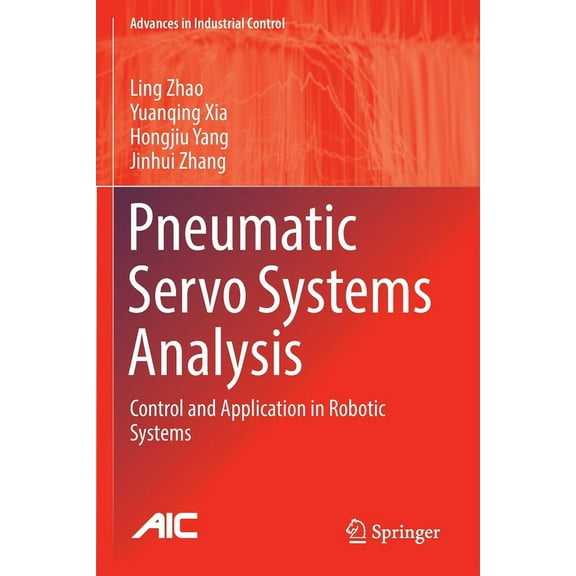 Advances in Industrial Control Pneumatic Servo Systems Analysis: Control and Application in Robotic Systems, (Paperback)