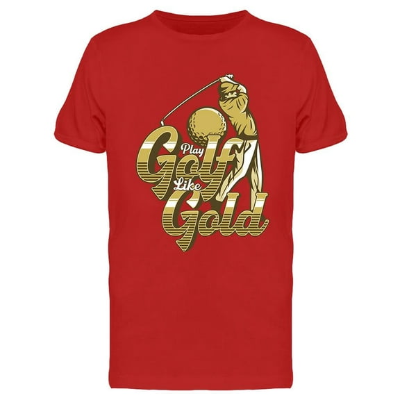 Play Golf Like Gold  T-Shirt Men -Image by Shutterstock, Male Small