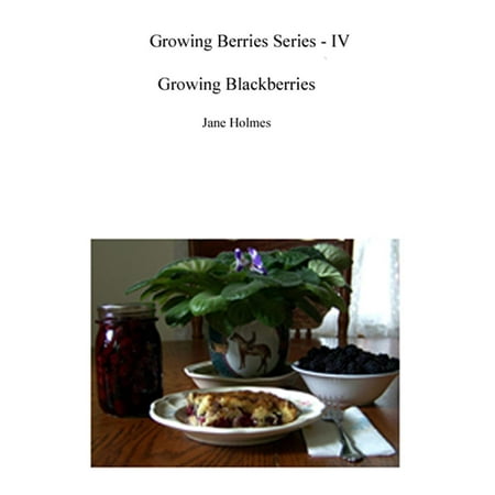 Growing Blackberries - eBook (Best Way To Grow Blackberries)