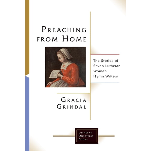 Lutheran Quarterly Books Preaching from Home: The Stories of Seven Lutheran Women Hymn Writers, (Paperback)