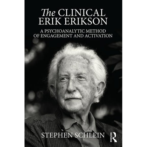 The Clinical Erik Erikson: A Psychoanalytic Method of Engagement and Activation, (Paperback)