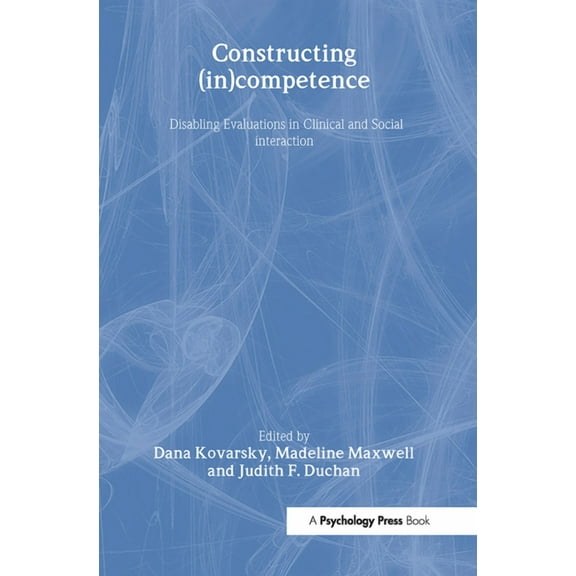Constructing (in)competence: Disabling Evaluations in Clinical and Social interaction, (Hardcover)