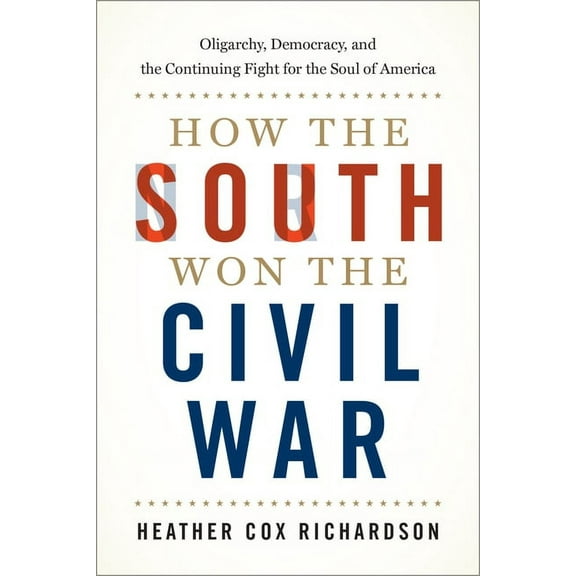 How the South Won the Civil War: Oligarchy, Democracy, and the Continuing Fight for the Soul of America, (Hardcover)