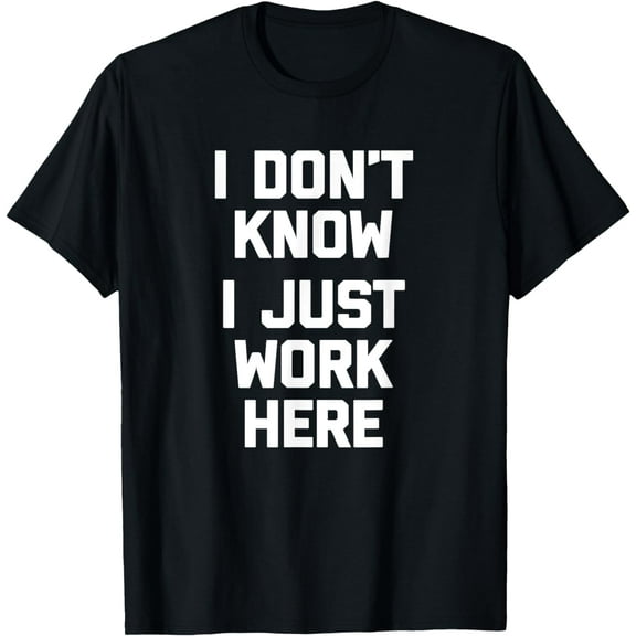 I Don't Know, I Just Work Here T-Shirt funny job office work T-Shirt