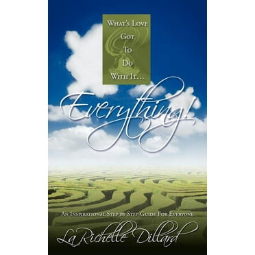 What's Love Got To Do With It...Everything!: An Inspirational Step by Step Guide For Everyone (Paperback)