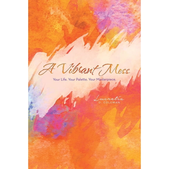 A Vibrant Mess: Your Life. Your Palette. Your Masterpiece., (Paperback)