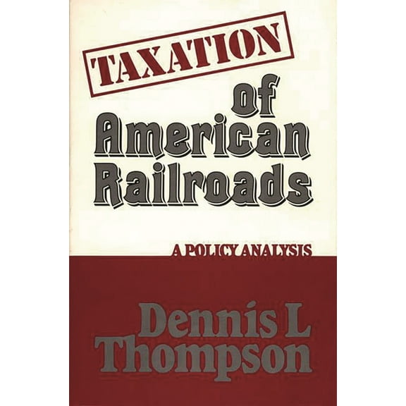 Contributions in Economics and Economic Taxation of American Railroads: A Policy Analysis, (Hardcover)