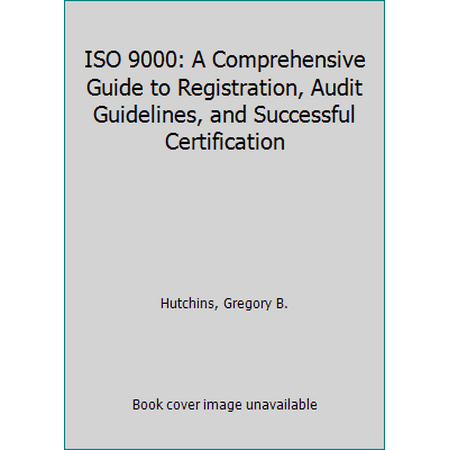 ISO 9000: A Comprehensive Guide to Registration, Audit Guidelines, and Successful Certification [Hardcover - Used]