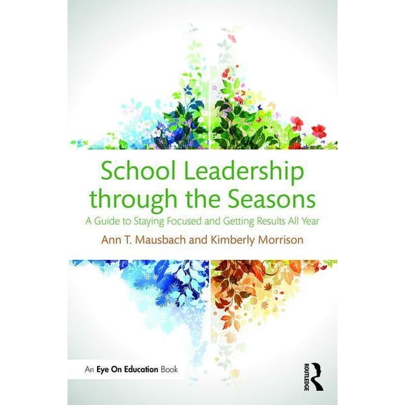 School Leadership through the Seasons: A Guide to Staying Focused and Getting Results All Year, (Paperback)