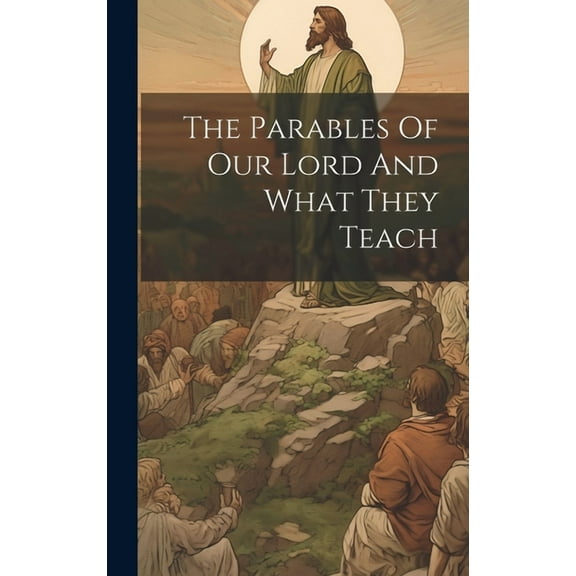 The Parables Of Our Lord And What They Teach (Hardcover)
