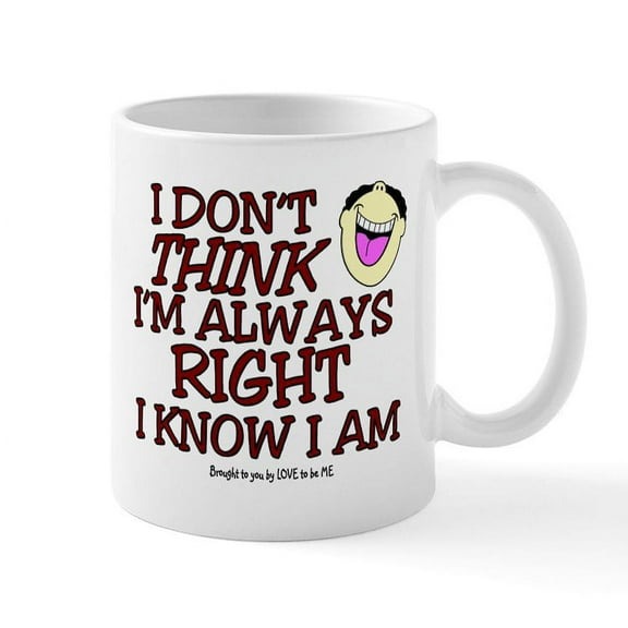 CafePress - I DON't THINK I'm ALWAYS RIGHT... Mug - 11 oz Ceramic Mug - Novelty Coffee Tea Cup