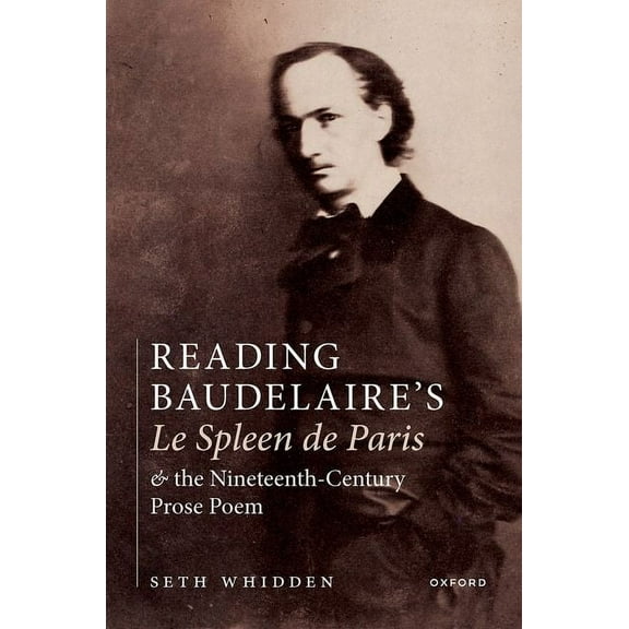 Reading Baudelaire's Le Spleen de Paris and the Nineteenth-Century Prose Poem, (Hardcover)