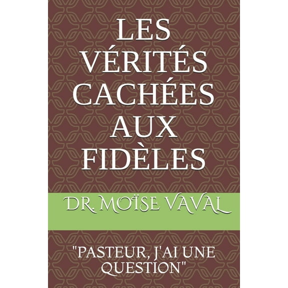 Les Vérités Cachées Aux Fidèles: Pasteur j'Ai Une Question (Paperback)