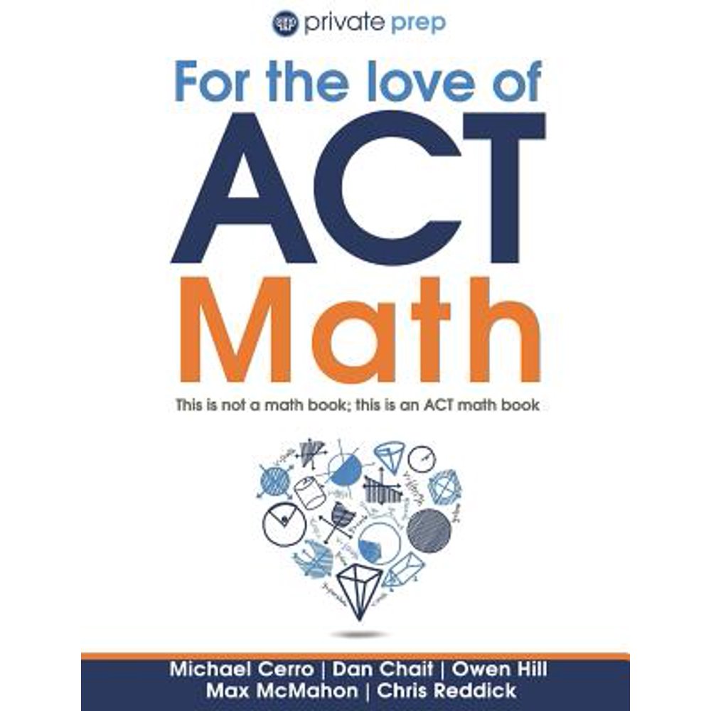 For the Love of ACT Math This Is Not a Math Book; This Is an ACT Math