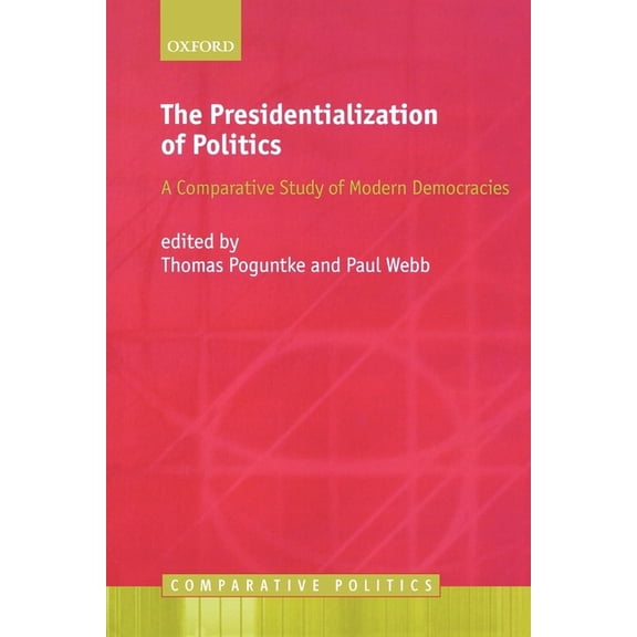 Comparative Politics The Presidentialization of Politics: A Comparative Study of Modern Democracies, (Paperback)