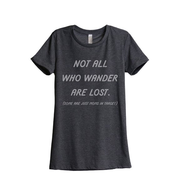Not All Who Wander Are Lost Some Are Just Moms In Target Women's Fashion Relaxed T-Shirt Tee Charcoa