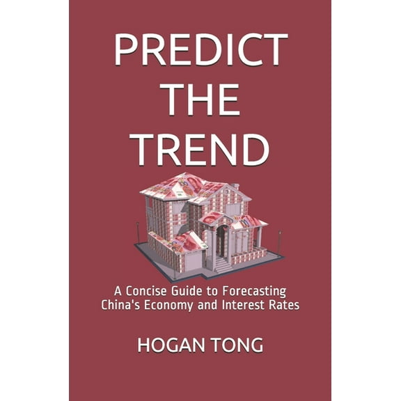 Predict the Trend: A Concise Guide to Forecasting China's Economy and Interest Rates, (Paperback)