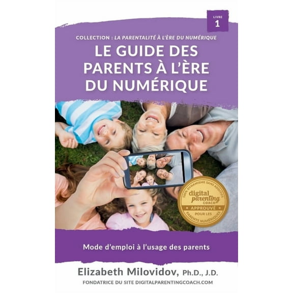 Le guide des parents � l'�re du num�rique: Mode d'emploi � l'usage des parents