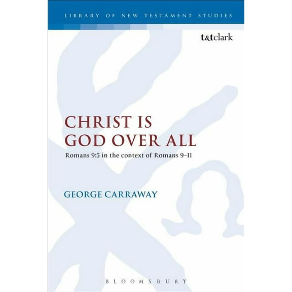 Library of New Testament Studies Christ Is God Over All: Romans 9:5 in the Context of Romans 9-11, Book 489, (Hardcover)