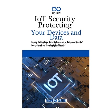 IoT Security Protecting Your Devices and Data: Deploy Cutting-Edge Security Protocols to Safeguard Your IoT Ecosystem fr, (Paperback)