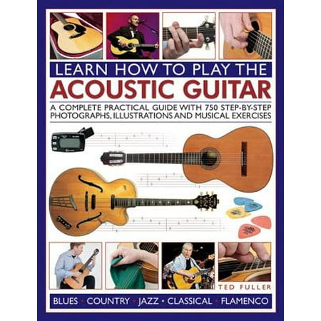 How To Play Lead Guitar Learn How to Play the Acoustic Guitar : A Complete Practical Guide with 750 Step-By-Step Photographs, Illustrations and Musical Exercises ()