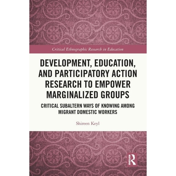 Critical Ethnographic Research in Educat Development, Education, and Participatory Action Research to Empower Marginalized Groups: Critical Subaltern Ways of Kno, (Paperback)