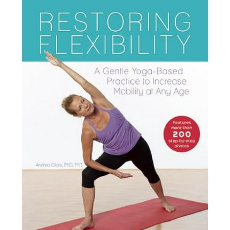 Restoring Flexibility : A Gentle Yoga-Based Practice to Increase Mobility at Any