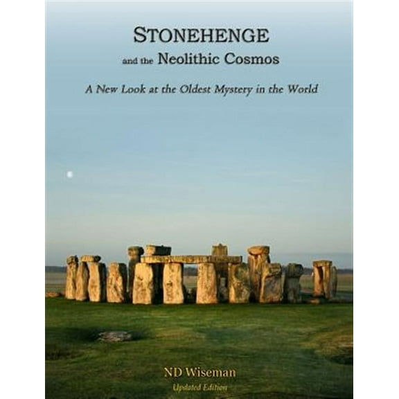 Stonehenge and the Neolithic Cosmos: A New Look at the Oldest Mystery in the World (Paperback) by Nd Wiseman