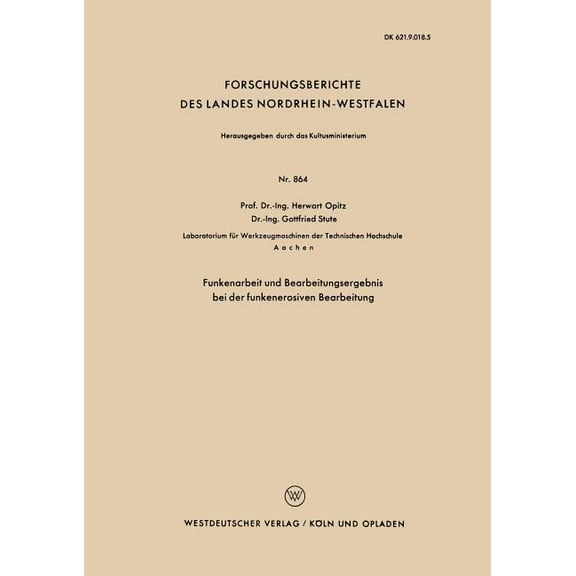 Forschungsberichte Des Landes Nordrhein- Funkenarbeit Und Bearbeitungsergebnis Bei Der Funkenerosiven Bearbeitung, Book 864, (Paperback)