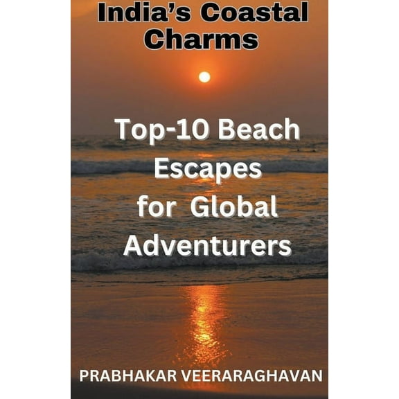 India's Coastal Charms - Top 10 Beach escapes for Global Adventurers, (Paperback)
