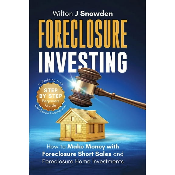 Foreclosure Investing - Step-by-Step Beginners Guide to Profiting from Real Estate Foreclosures: How to Make Money with , (Paperback)