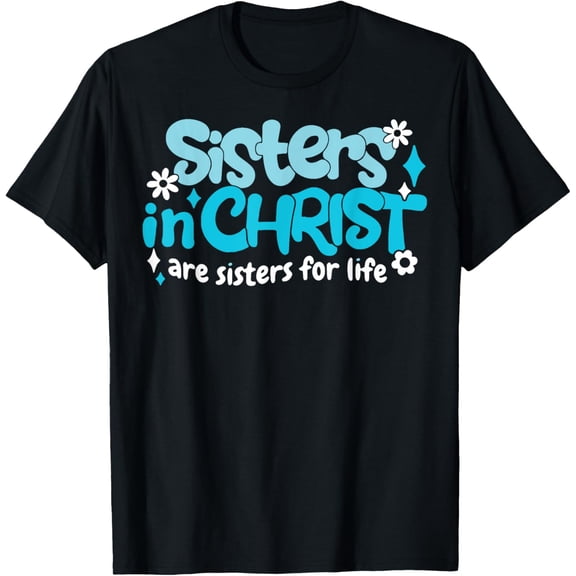 Sisters In Christ Are Sisters For Life T-ShirtMen and women, Black T-shirt, size: Extra large