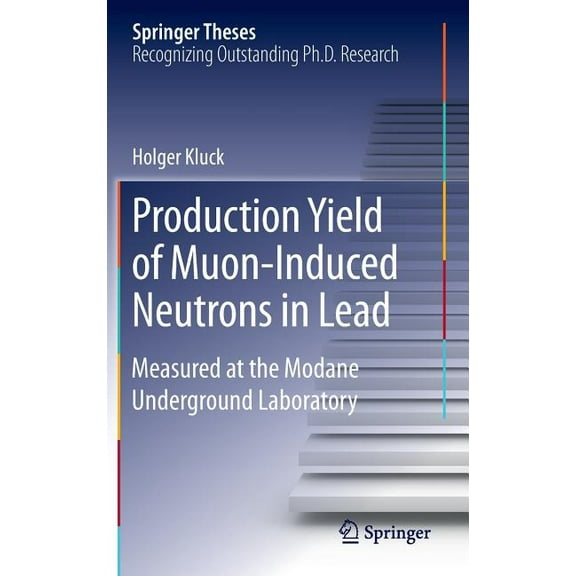 Springer Theses Production Yield of Muon-Induced Neutrons in Lead: Measured at the Modane Underground Laboratory, (Hardcover)