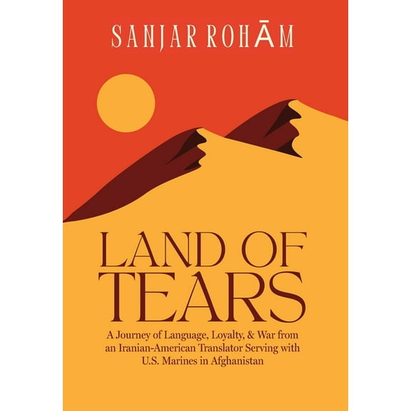 Land of Tears: A Journey of Language, Loyalty, & War from an Iranian-American Translator Serving with U.S. Marines in Af, (Hardcover)