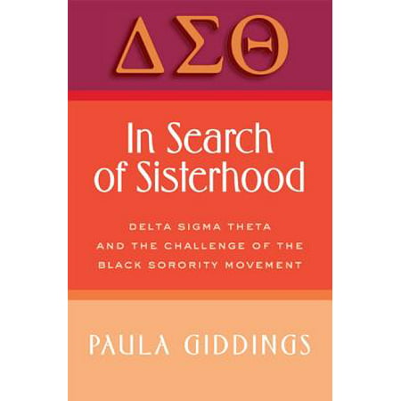 In Search of Sisterhood in Search of Sisterhood : Delta SIGMA Theta and the Challenge of the Black Sorority Modelta SIGMA Theta and the Challenge of the Black Sorority Movement